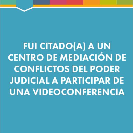 Fui citado(a) a un Centro de Mediación de Conflictos del Poder Judicial a participar de una videoconferencia